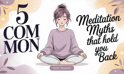 5 Common Meditation Myths That Hold You Back